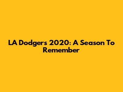 LA Dodgers 2020: A Season To Remember