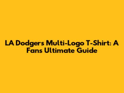 LA Dodgers Multi-Logo T-Shirt: A Fan's Ultimate Guide