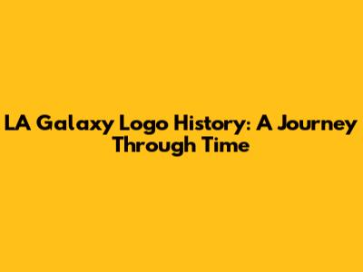 LA Galaxy Logo History: A Journey Through Time