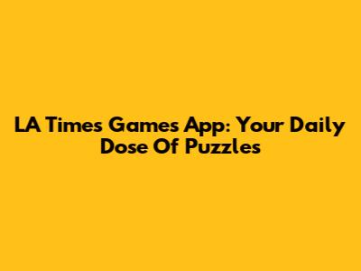 LA Times Games App: Your Daily Dose Of Puzzles