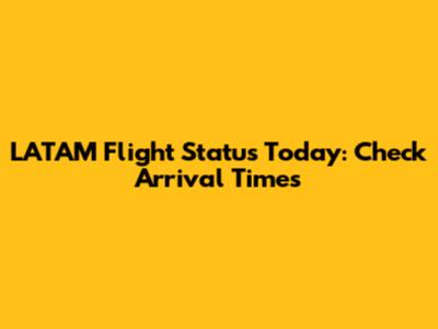 LATAM Flight Status Today: Check Arrival Times