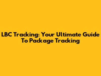 LBC Tracking: Your Ultimate Guide To Package Tracking