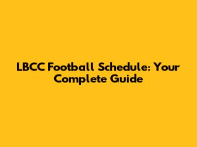 LBCC Football Schedule: Your Complete Guide