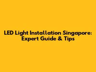 LED Light Installation Singapore: Expert Guide & Tips
