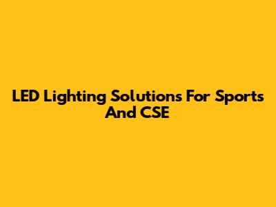 LED Lighting Solutions For Sports And CSE
