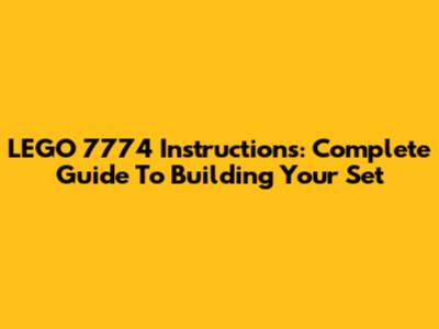 LEGO 7774 Instructions: Complete Guide To Building Your Set