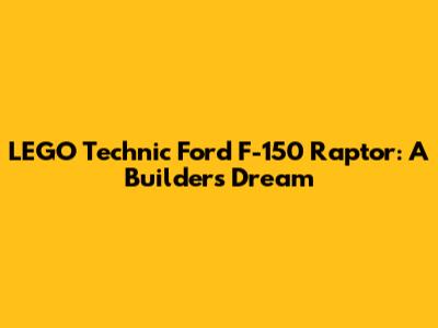 LEGO Technic Ford F-150 Raptor: A Builder's Dream