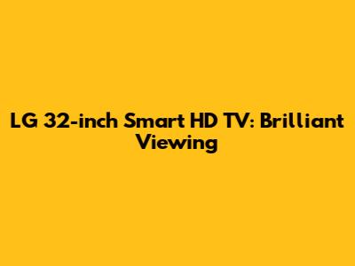 LG 32-inch Smart HD TV: Brilliant Viewing
