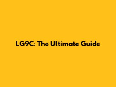 LG9C: The Ultimate Guide