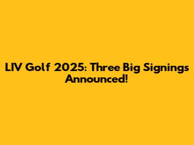 LIV Golf 2025: Three Big Signings Announced!