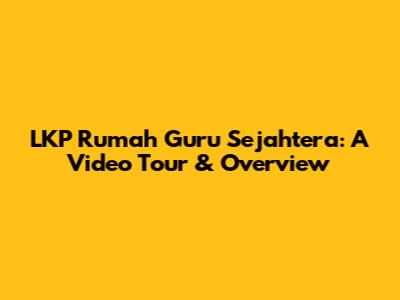 LKP Rumah Guru Sejahtera: A Video Tour & Overview