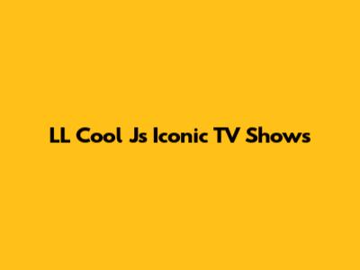 LL Cool J's Iconic TV Shows