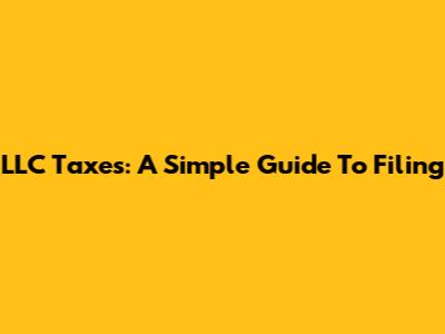 LLC Taxes: A Simple Guide To Filing