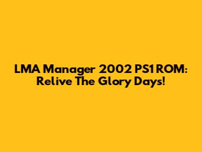 LMA Manager 2002 PS1 ROM: Relive The Glory Days!