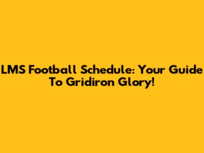 LMS Football Schedule: Your Guide To Gridiron Glory!