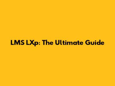 LMS LXp: The Ultimate Guide