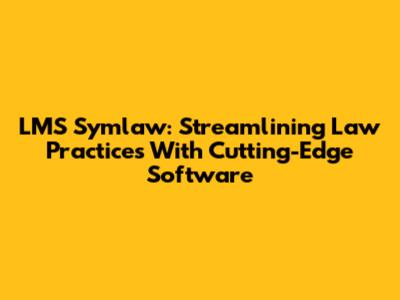 LMS Symlaw: Streamlining Law Practices With Cutting-Edge Software