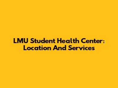LMU Student Health Center: Location And Services