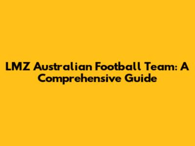 LMZ Australian Football Team: A Comprehensive Guide