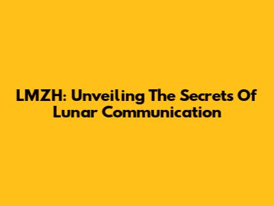 LMZH: Unveiling The Secrets Of Lunar Communication
