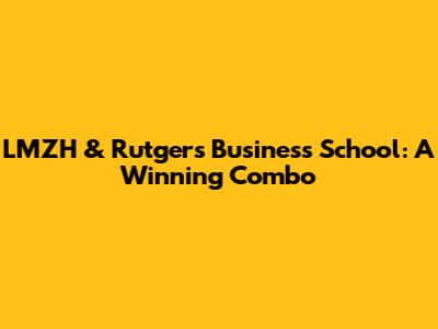 LMZH & Rutgers Business School: A Winning Combo