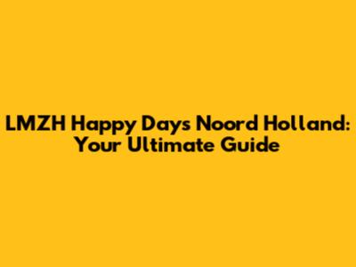 LMZH Happy Days Noord Holland: Your Ultimate Guide
