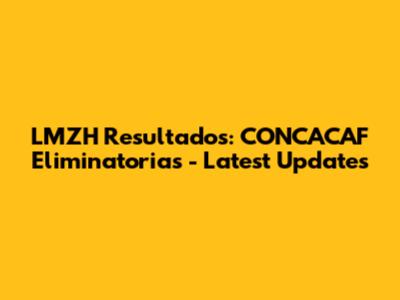 LMZH Resultados: CONCACAF Eliminatorias - Latest Updates