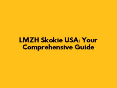LMZH Skokie USA: Your Comprehensive Guide