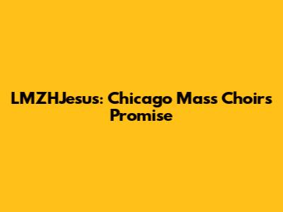 LMZHJesus: Chicago Mass Choir's Promise