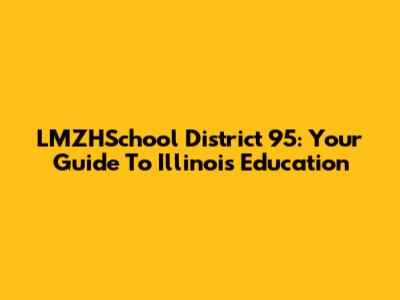 LMZHSchool District 95: Your Guide To Illinois Education