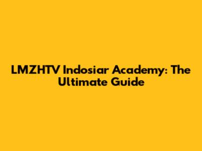 LMZHTV Indosiar Academy: The Ultimate Guide