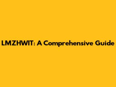 LMZHWIT: A Comprehensive Guide