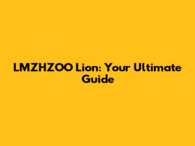 LMZHZOO Lion: Your Ultimate Guide