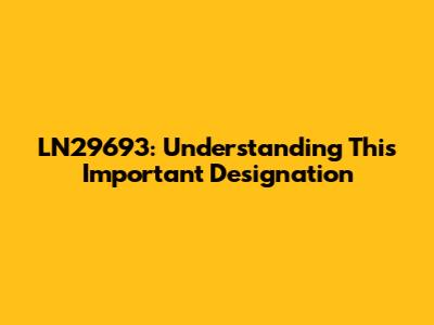 LN29693: Understanding This Important Designation