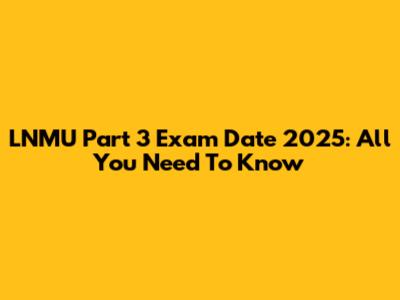 LNMU Part 3 Exam Date 2025: All You Need To Know
