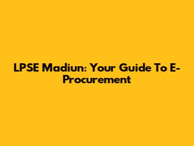 LPSE Madiun: Your Guide To E-Procurement