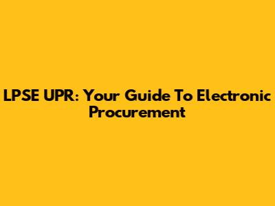 LPSE UPR: Your Guide To Electronic Procurement