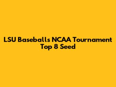 LSU Baseball's NCAA Tournament Top 8 Seed
