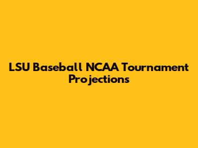 LSU Baseball NCAA Tournament Projections