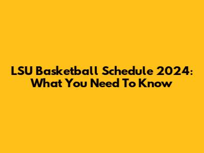 LSU Basketball Schedule 2024: What You Need To Know