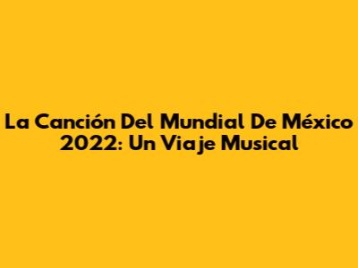 La Canción Del Mundial De México 2022: Un Viaje Musical