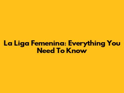 La Liga Femenina: Everything You Need To Know