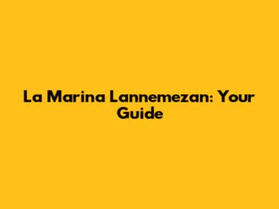 La Marina Lannemezan: Your Guide