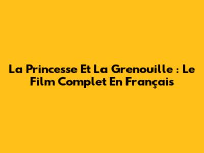 La Princesse Et La Grenouille : Le Film Complet En Français