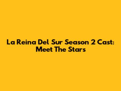 La Reina Del Sur Season 2 Cast: Meet The Stars