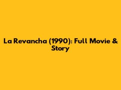 La Revancha (1990): Full Movie & Story