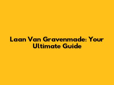 Laan Van Gravenmade: Your Ultimate Guide