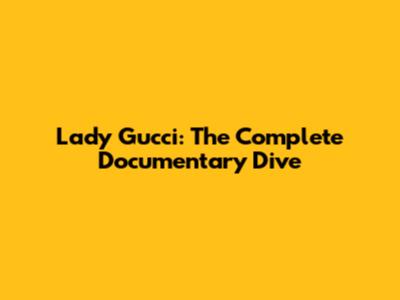 Lady Gucci: The Complete Documentary Dive