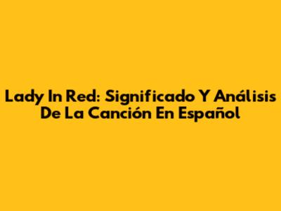 Lady In Red: Significado Y Análisis De La Canción En Español