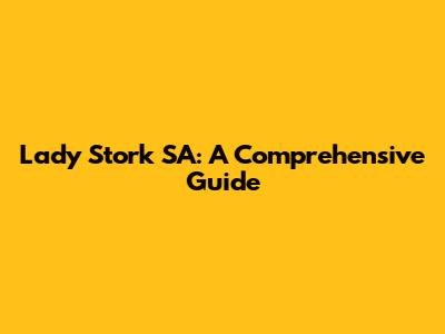 Lady Stork SA: A Comprehensive Guide